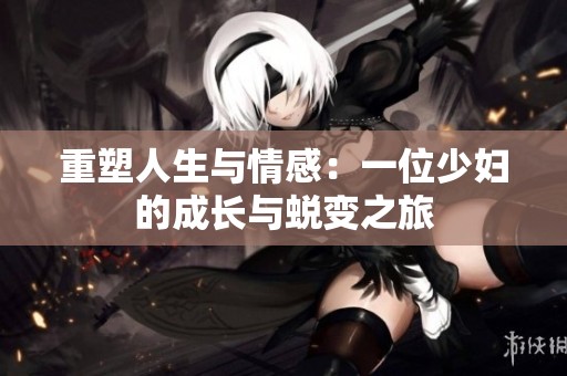 重塑人生与情感：一位少妇的成长与蜕变之旅