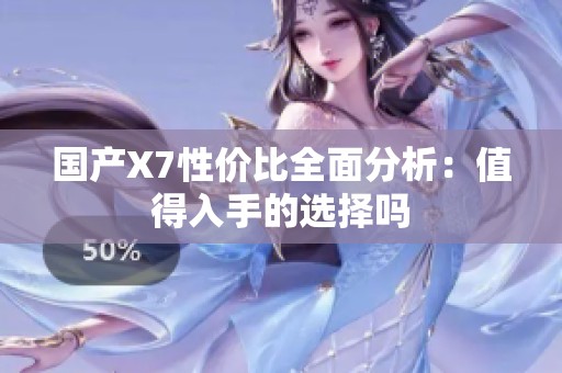 国产X7性价比全面分析：值得入手的选择吗