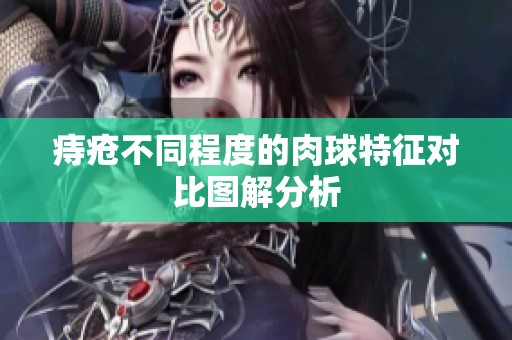 痔疮不同程度的肉球特征对比图解分析