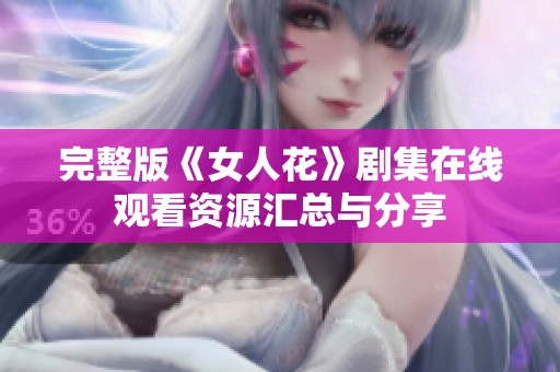 完整版《女人花》剧集在线观看资源汇总与分享