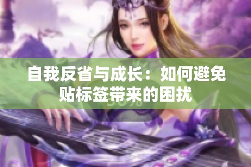 自我反省与成长：如何避免贴标签带来的困扰