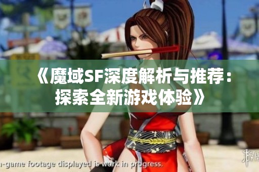 《魔域SF深度解析与推荐：探索全新游戏体验》