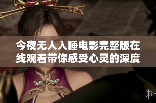 今夜无人入睡电影完整版在线观看带你感受心灵的深度旅行