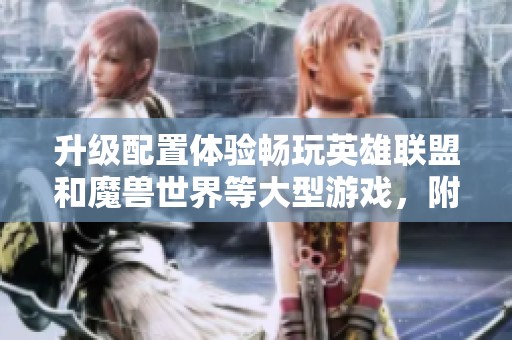 升级配置体验畅玩英雄联盟和魔兽世界等大型游戏，附加2G存储空间