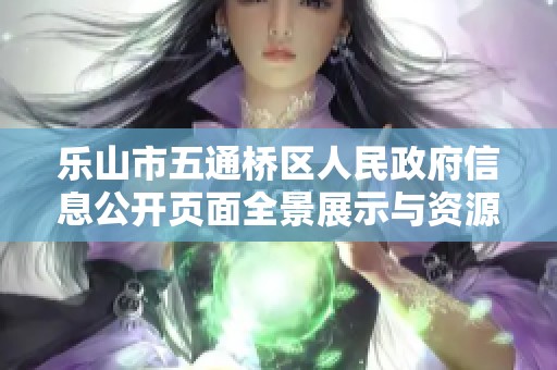 乐山市五通桥区人民政府信息公开页面全景展示与资源共享