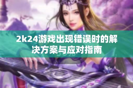 2k24游戏出现错误时的解决方案与应对指南