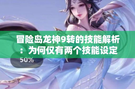 冒险岛龙神9转的技能解析：为何仅有两个技能设定