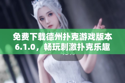 免费下载德州扑克游戏版本6.1.0，畅玩刺激扑克乐趣