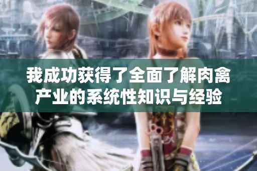 我成功获得了全面了解肉禽产业的系统性知识与经验