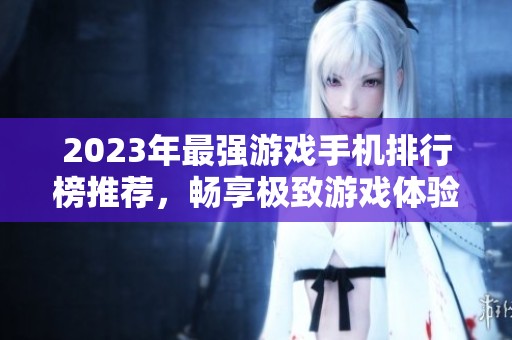 2023年最强游戏手机排行榜推荐，畅享极致游戏体验