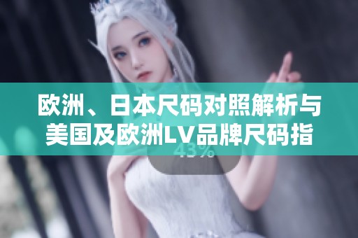 欧洲、日本尺码对照解析与美国及欧洲LV品牌尺码指南