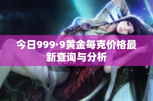 今日999·9黄金每克价格最新查询与分析