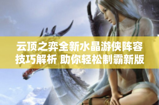云顶之弈全新水晶游侠阵容技巧解析 助你轻松制霸新版本