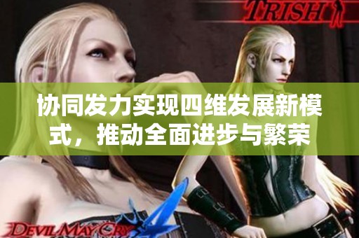 协同发力实现四维发展新模式，推动全面进步与繁荣