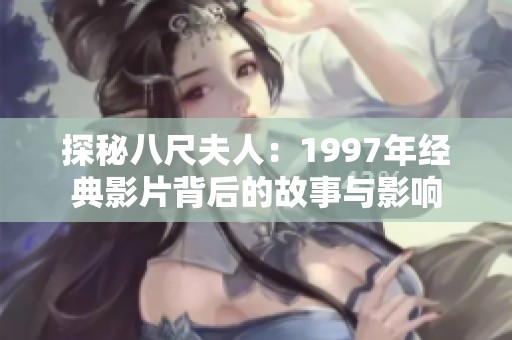 探秘八尺夫人：1997年经典影片背后的故事与影响