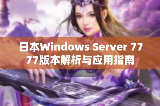 日本Windows Server 7777版本解析与应用指南