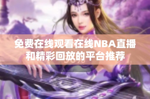 免费在线观看在线NBA直播和精彩回放的平台推荐