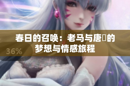 春日的召唤：老马与唐玥的梦想与情感旅程