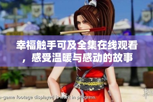 幸福触手可及全集在线观看，感受温暖与感动的故事