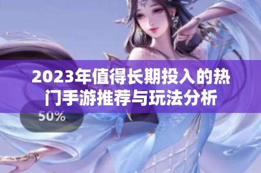 2023年值得长期投入的热门手游推荐与玩法分析