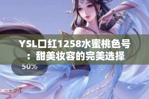 YSL口红1258水蜜桃色号：甜美妆容的完美选择