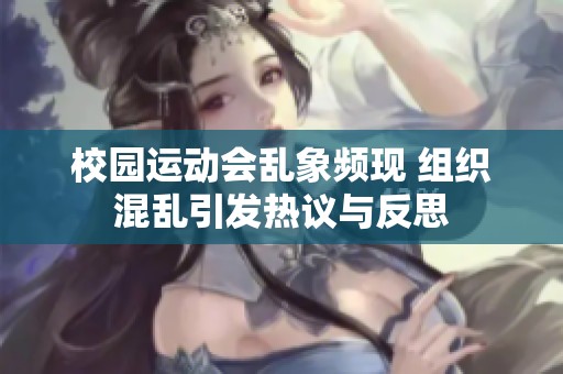校园运动会乱象频现 组织混乱引发热议与反思