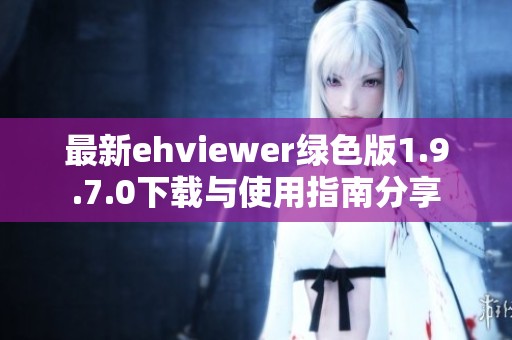 最新ehviewer绿色版1.9.7.0下载与使用指南分享