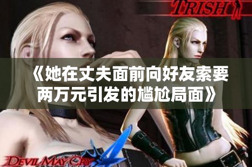 《她在丈夫面前向好友索要两万元引发的尴尬局面》