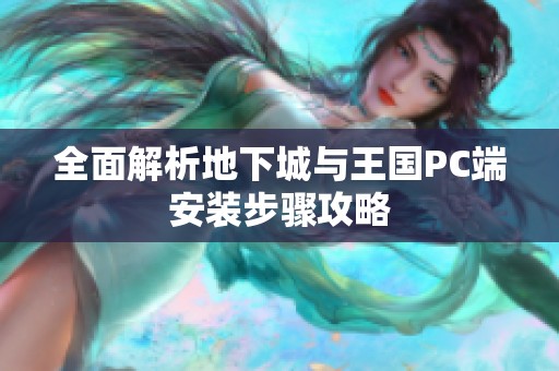 全面解析地下城与王国PC端安装步骤攻略