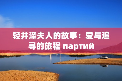 轻井泽夫人的故事：爱与追寻的旅程 партий