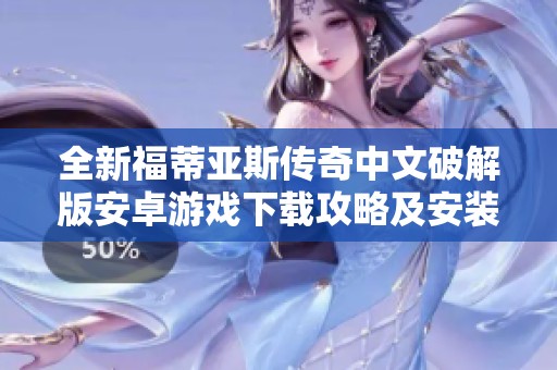 全新福蒂亚斯传奇中文破解版安卓游戏下载攻略及安装方法
