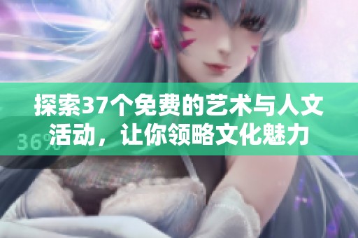 探索37个免费的艺术与人文活动，让你领略文化魅力