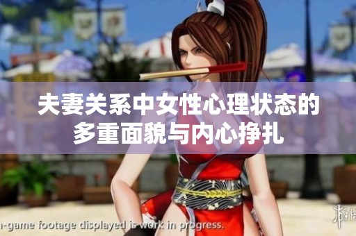 夫妻关系中女性心理状态的多重面貌与内心挣扎