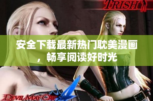 安全下载最新热门耽美漫画，畅享阅读好时光