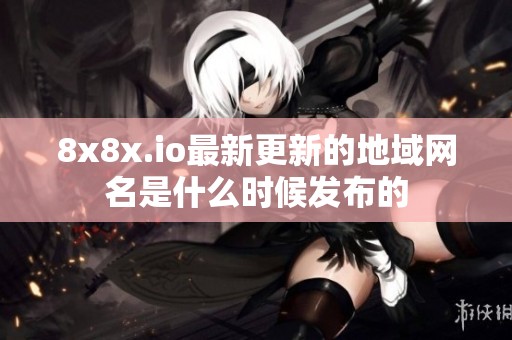 8x8x.io最新更新的地域网名是什么时候发布的