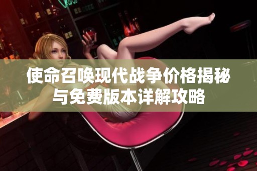 使命召唤现代战争价格揭秘与免费版本详解攻略