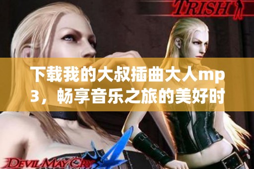 下载我的大叔插曲大人mp3，畅享音乐之旅的美好时光