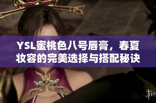 YSL蜜桃色八号唇膏，春夏妆容的完美选择与搭配秘诀