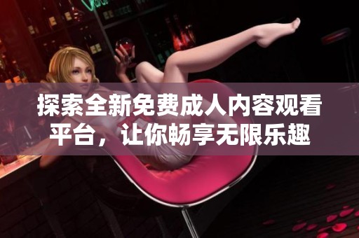 探索全新免费成人内容观看平台，让你畅享无限乐趣
