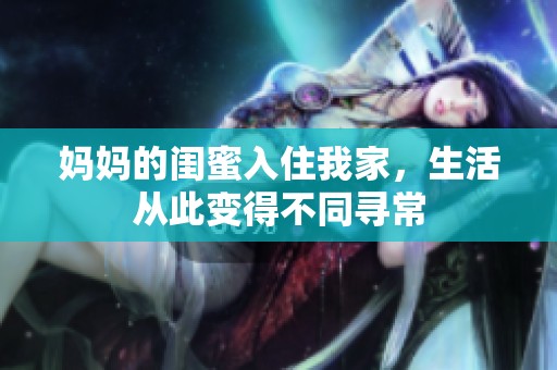 妈妈的闺蜜入住我家，生活从此变得不同寻常