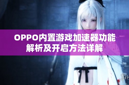 OPPO内置游戏加速器功能解析及开启方法详解