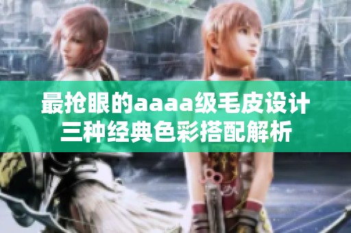最抢眼的aaaa级毛皮设计三种经典色彩搭配解析