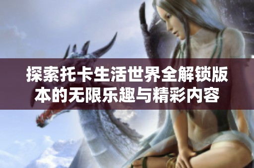 探索托卡生活世界全解锁版本的无限乐趣与精彩内容