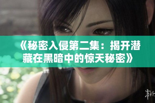 《秘密入侵第二集：揭开潜藏在黑暗中的惊天秘密》