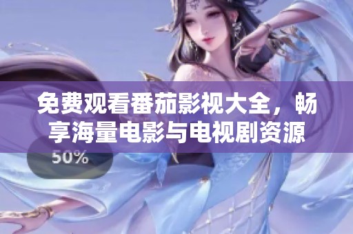 免费观看番茄影视大全，畅享海量电影与电视剧资源