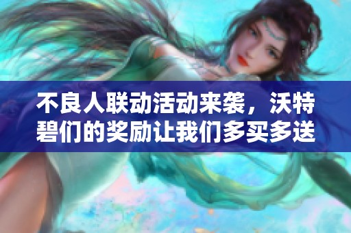 不良人联动活动来袭，沃特碧们的奖励让我们多买多送！