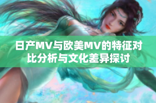 日产MV与欧美MV的特征对比分析与文化差异探讨