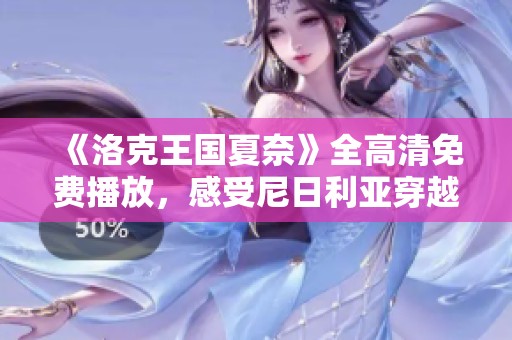 《洛克王国夏奈》全高清免费播放，感受尼日利亚穿越电影魅力