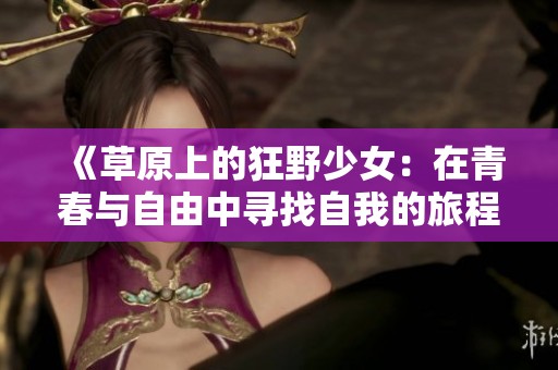 《草原上的狂野少女：在青春与自由中寻找自我的旅程》