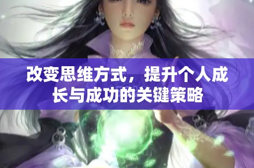 改变思维方式，提升个人成长与成功的关键策略